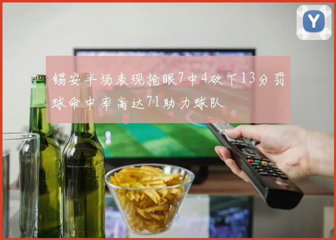 锡安半场表现抢眼7中4砍下13分罚球命中率高达71助力球队