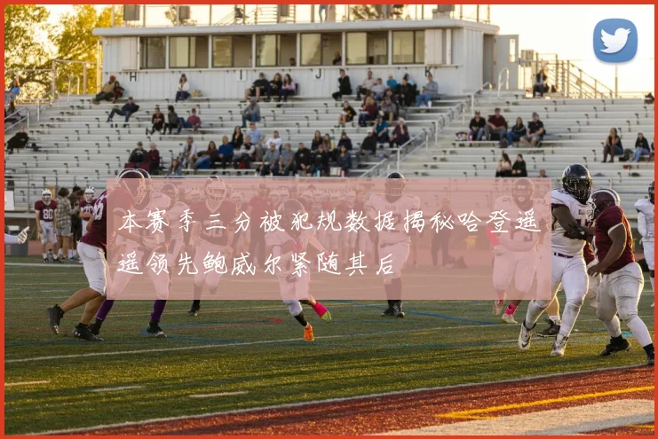 本赛季三分被犯规数据揭秘哈登遥遥领先鲍威尔紧随其后